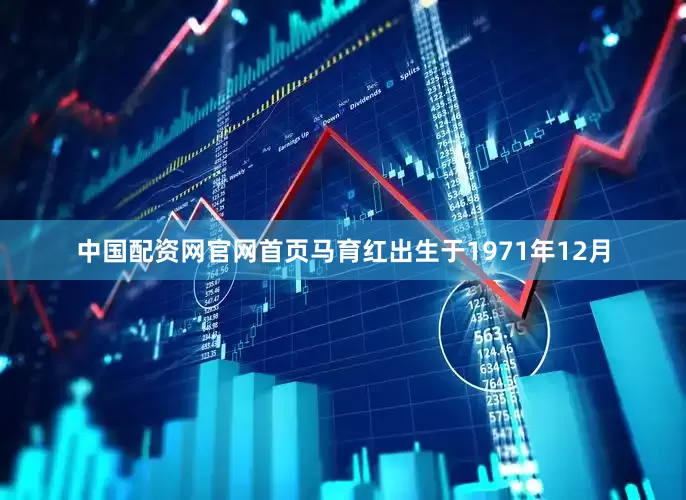 中国配资网官网首页马育红出生于1971年12月