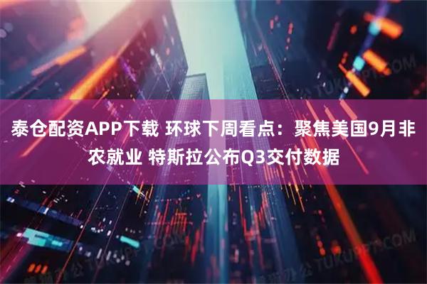 泰仓配资APP下载 环球下周看点：聚焦美国9月非农就业 特斯拉公布Q3交付数据